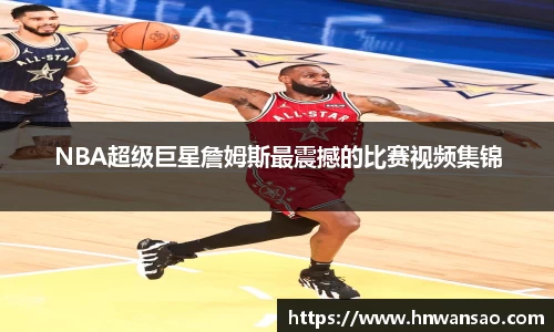 NBA超级巨星詹姆斯最震撼的比赛视频集锦