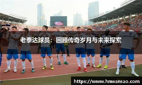 老泰达球员：回顾传奇岁月与未来探索